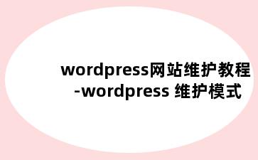 wordpress网站维护教程-wordpress 维护模式